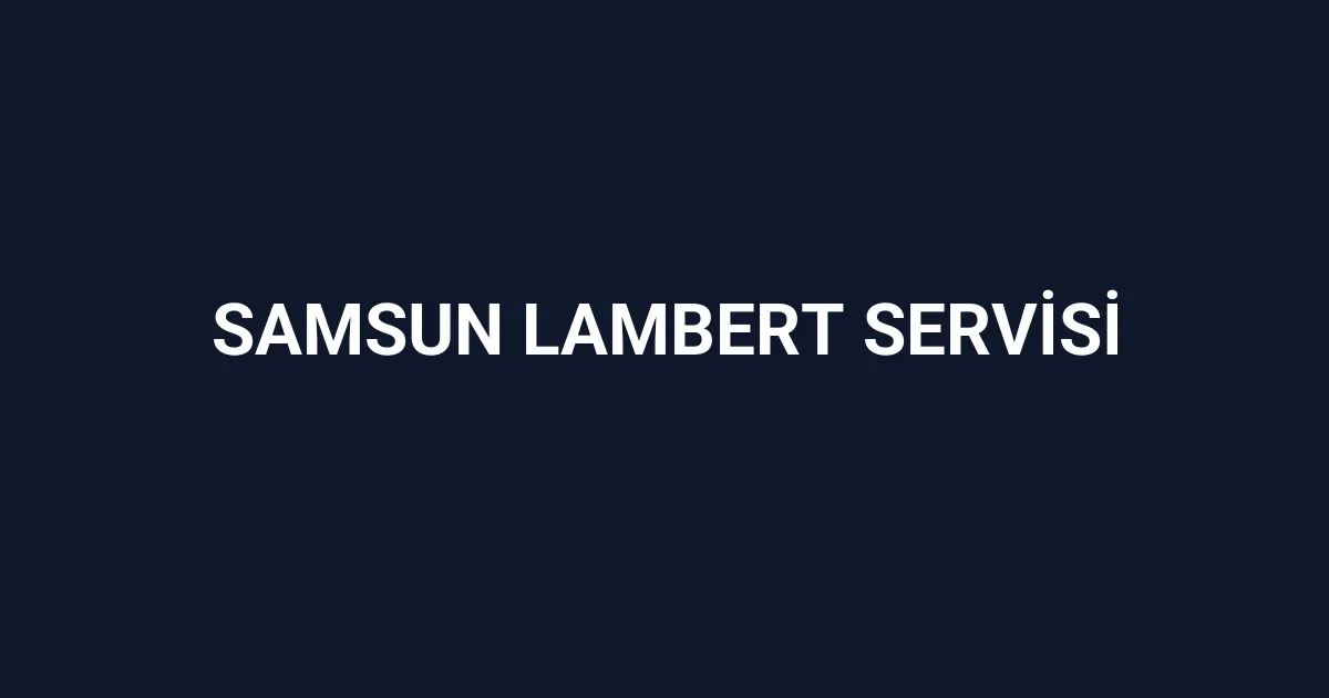 Samsun Lambert Servisi